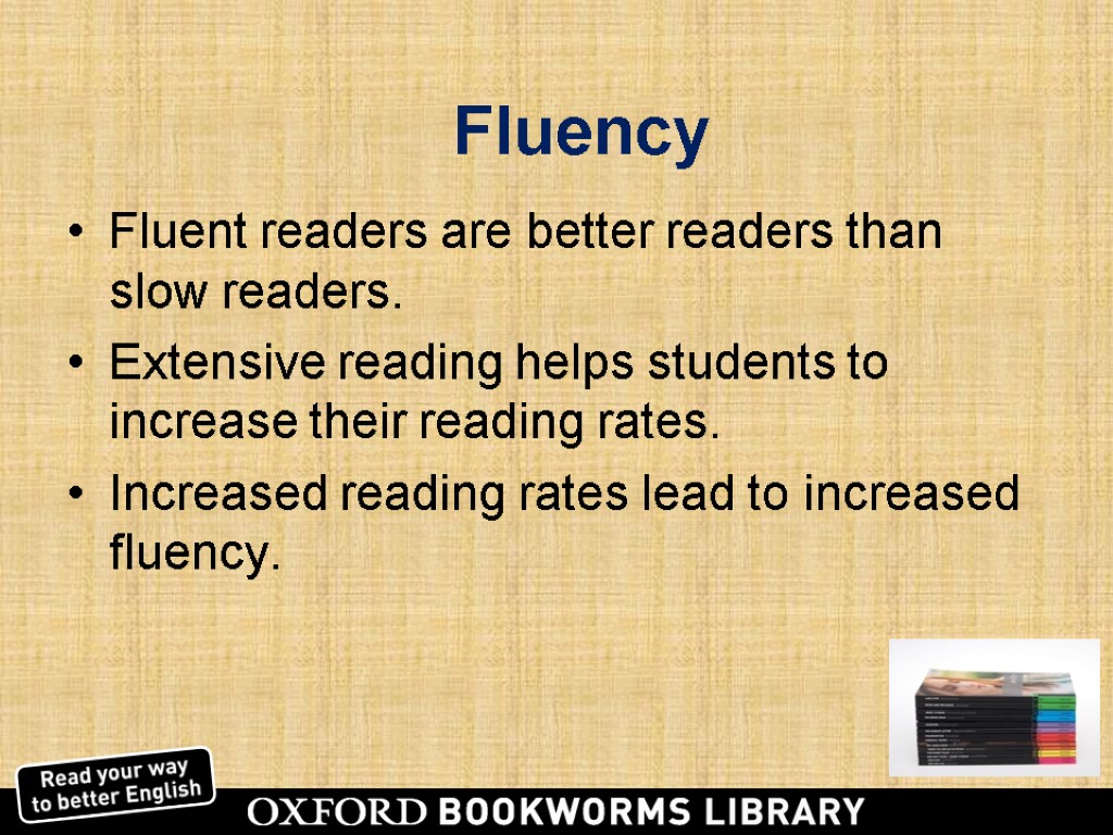 Fluency Fluent readers are better readers than slow readers. Extensive reading helps students to